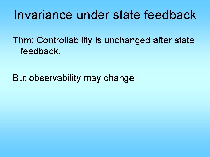 Invariance under state feedback Thm: Controllability is unchanged after state feedback. But observability may