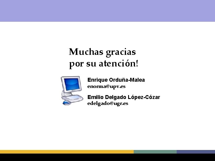 Muchas gracias por su atención! Enrique Orduña-Malea enorma@upv. es Emilio Delgado López-Cózar edelgado@ugr. es