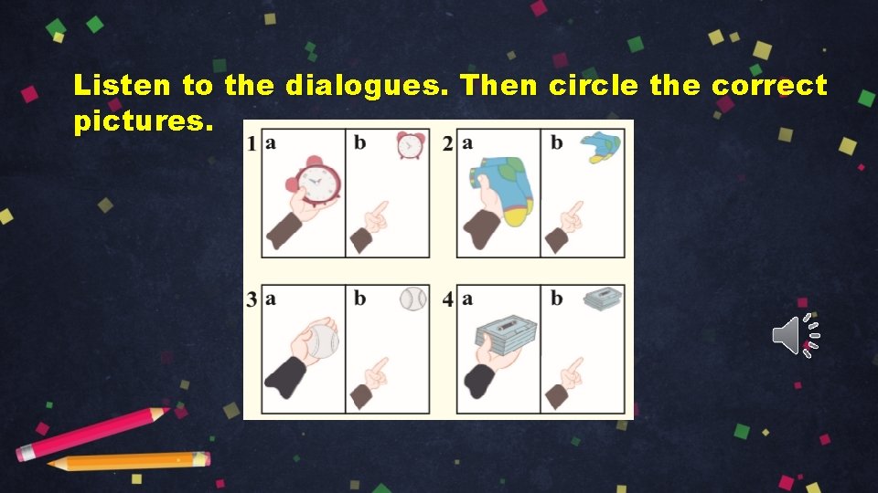 Listen to the dialogues. Then circle the correct pictures. 