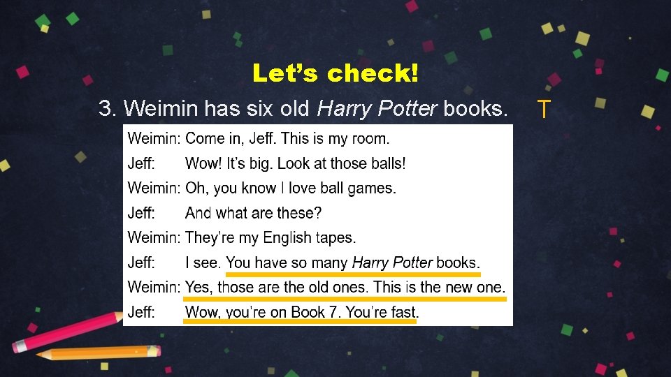 Let’s check! 3. Weimin has six old Harry Potter books. T 