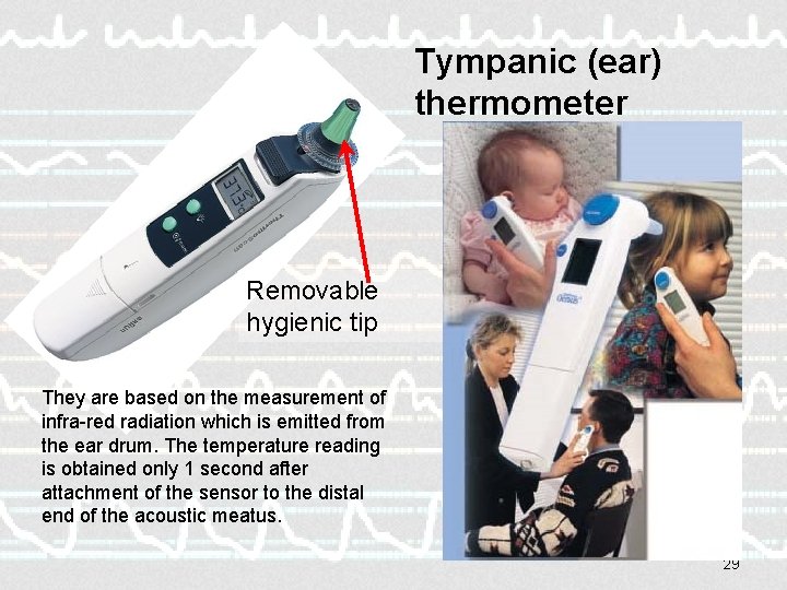 Tympanic (ear) thermometer Removable hygienic tip They are based on the measurement of infra-red