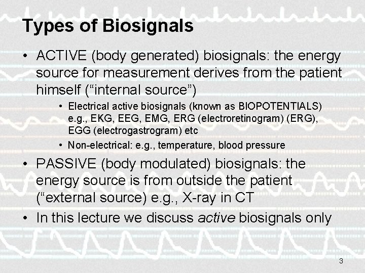 Types of Biosignals • ACTIVE (body generated) biosignals: the energy source for measurement derives