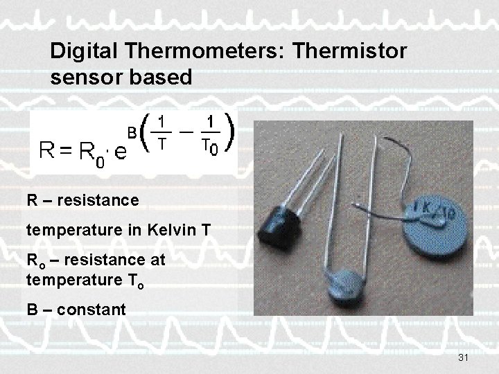 Digital Thermometers: Thermistor sensor based R – resistance temperature in Kelvin T Ro –