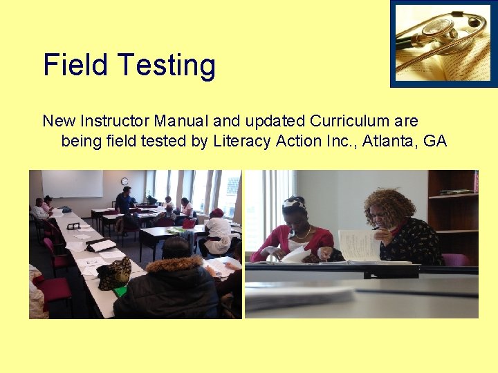 Field Testing New Instructor Manual and updated Curriculum are being field tested by Literacy