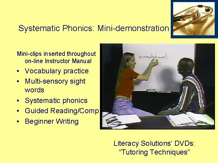 Systematic Phonics: Mini-demonstration Mini-clips inserted throughout on-line Instructor Manual • Vocabulary practice • Multi-sensory