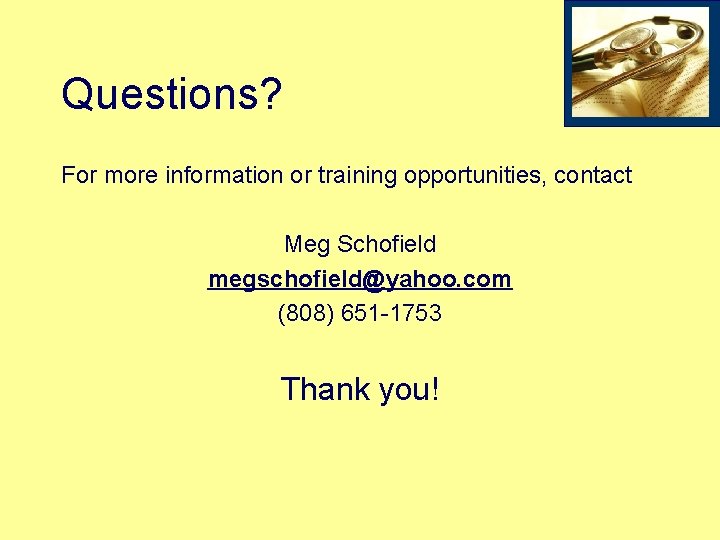 Questions? For more information or training opportunities, contact Meg Schofield megschofield@yahoo. com (808) 651