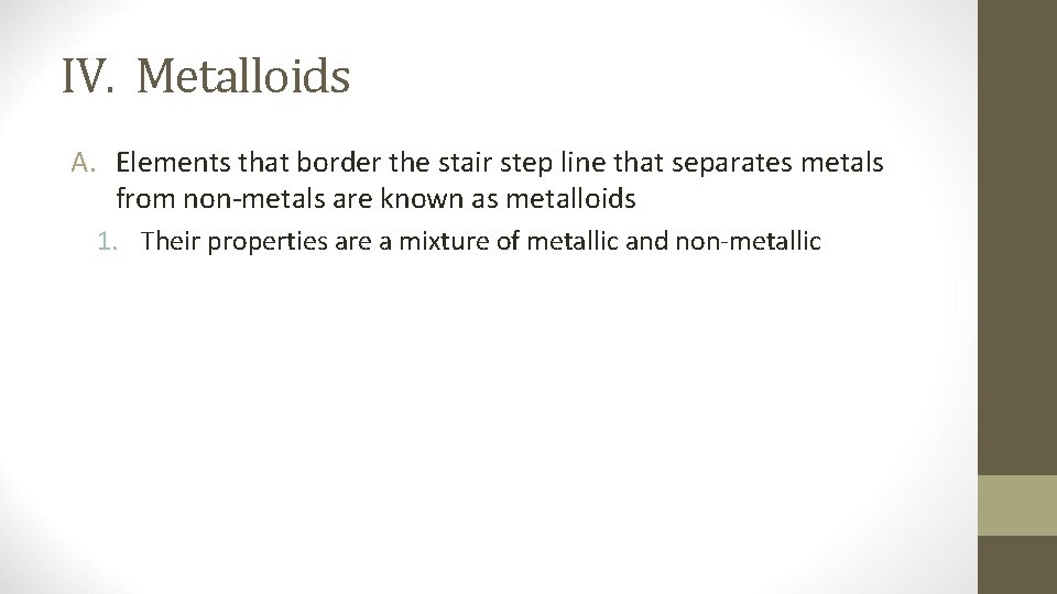IV. Metalloids A. Elements that border the stair step line that separates metals from