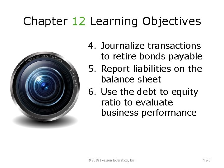 Chapter 12 Learning Objectives 4. Journalize transactions to retire bonds payable 5. Report liabilities