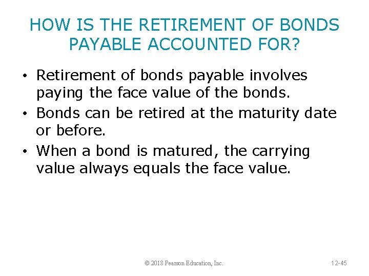 HOW IS THE RETIREMENT OF BONDS PAYABLE ACCOUNTED FOR? • Retirement of bonds payable