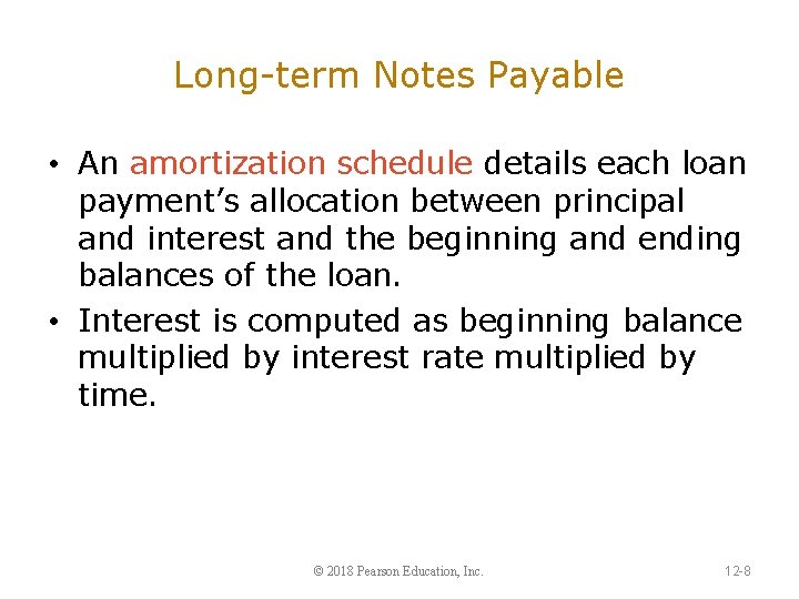 Long-term Notes Payable • An amortization schedule details each loan payment’s allocation between principal