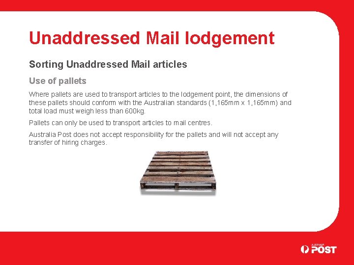 Unaddressed Mail lodgement Sorting Unaddressed Mail articles Use of pallets Where pallets are used