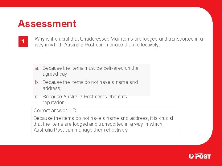Assessment 1 Why is it crucial that Unaddressed Mail items are lodged and transported