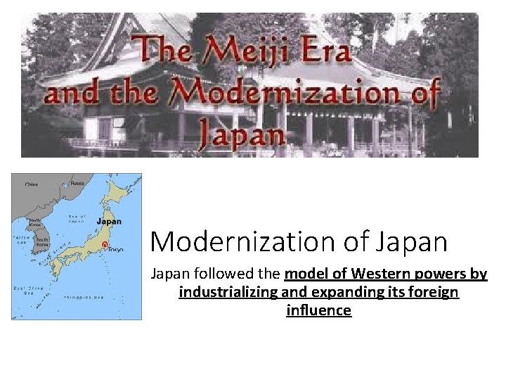 Modernization of Japan followed the model of Western powers by industrializing and expanding its