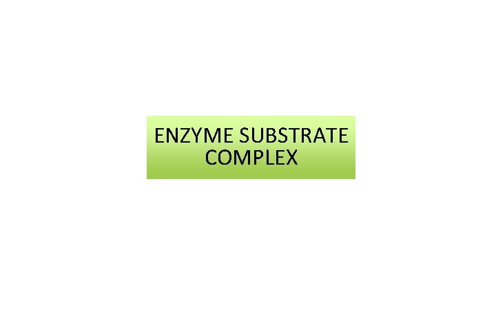 ENZYME SUBSTRATE COMPLEX 