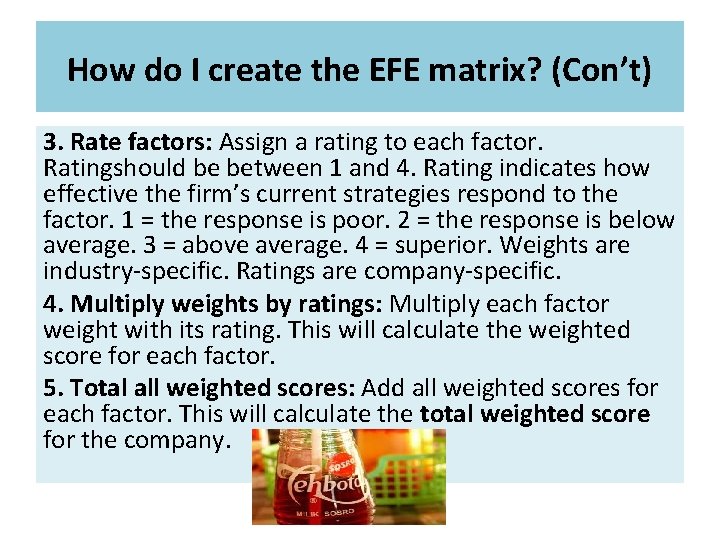 How do I create the EFE matrix? (Con’t) 3. Rate factors: Assign a rating