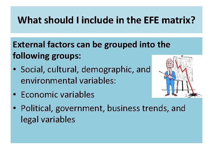 What should I include in the EFE matrix? External factors can be grouped into