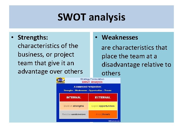 SWOT analysis • Strengths: characteristics of the business, or project team that give it