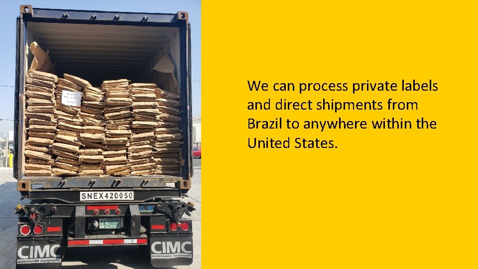 We can process private labels and direct shipments from Brazil to anywhere within the