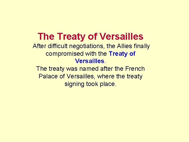 The Treaty of Versailles After difficult negotiations, the Allies finally compromised with the Treaty