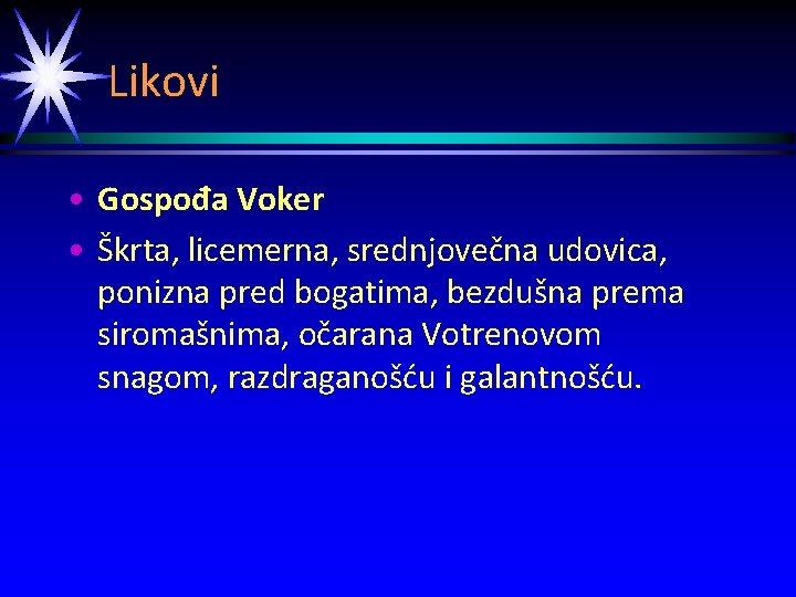 Likovi • Gospođa Voker • Škrta, licemerna, srednjovečna udovica, ponizna pred bogatima, bezdušna prema