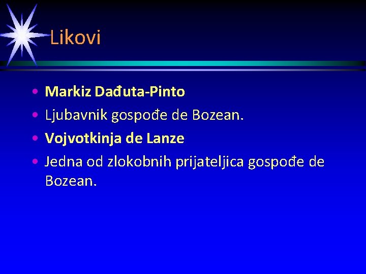 Likovi • • Markiz Dađuta-Pinto Ljubavnik gospođe de Bozean. Vojvotkinja de Lanze Jedna od