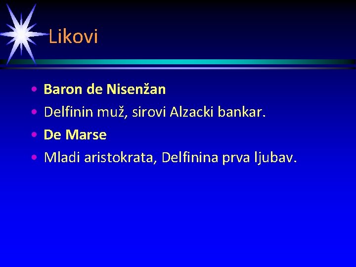 Likovi • • Baron de Nisenžan Delfinin muž, sirovi Alzacki bankar. De Marse Mladi