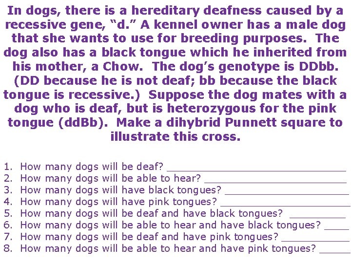 In dogs, there is a hereditary deafness caused by a recessive gene, “d. ”