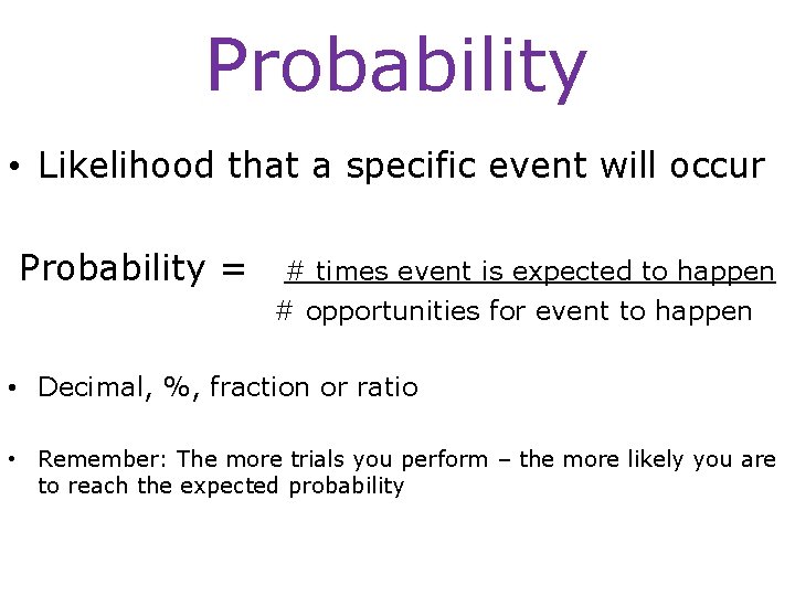 Probability • Likelihood that a specific event will occur Probability = # times event