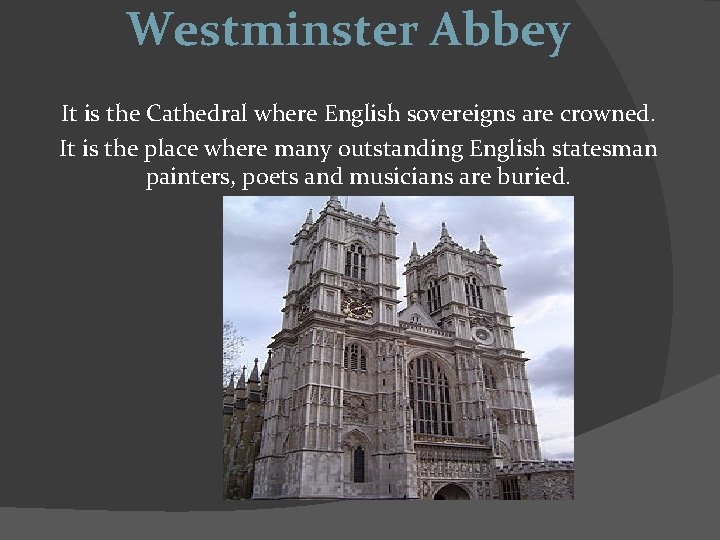 Westminster Abbey It is the Cathedral where English sovereigns are crowned. It is the