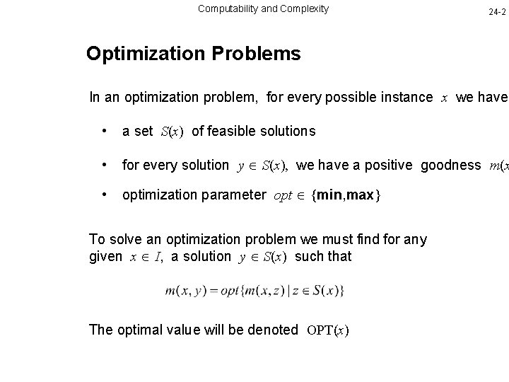 Computability and Complexity 24 -2 Optimization Problems In an optimization problem, for every possible