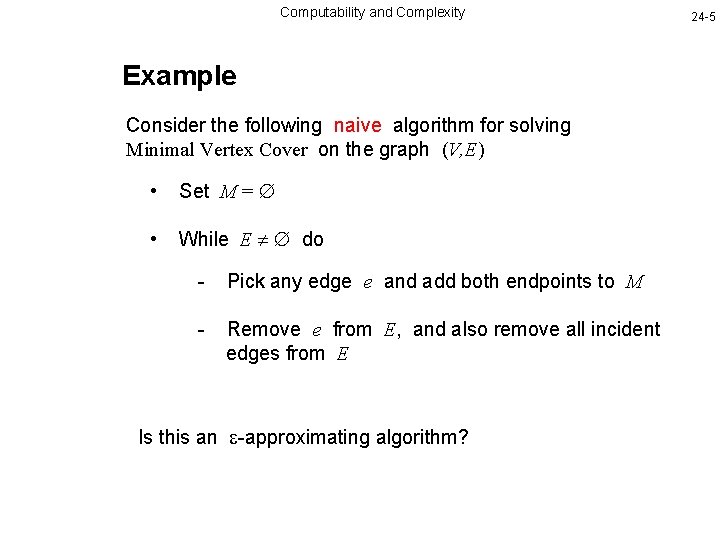 Computability and Complexity Example Consider the following naive algorithm for solving Minimal Vertex Cover