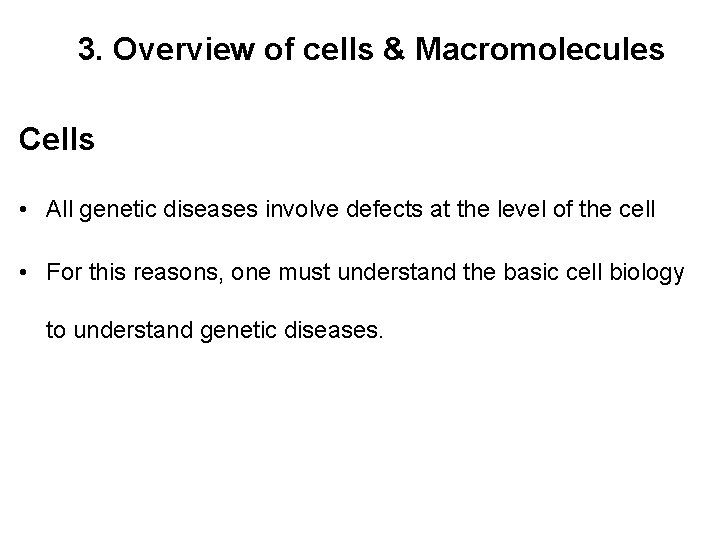 3. Overview of cells & Macromolecules Cells • All genetic diseases involve defects at