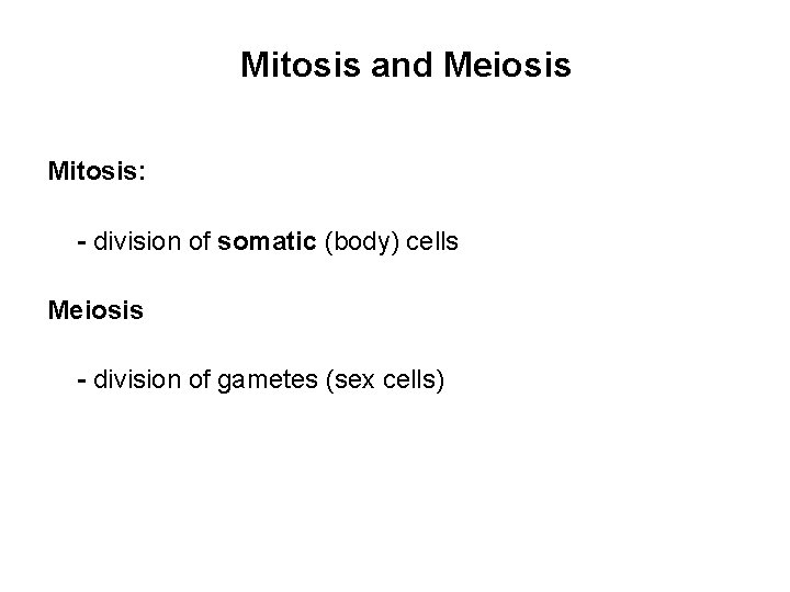 Mitosis and Meiosis Mitosis: - division of somatic (body) cells Meiosis - division of