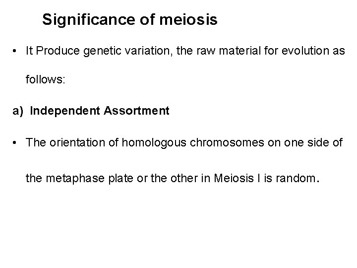 Significance of meiosis • It Produce genetic variation, the raw material for evolution as