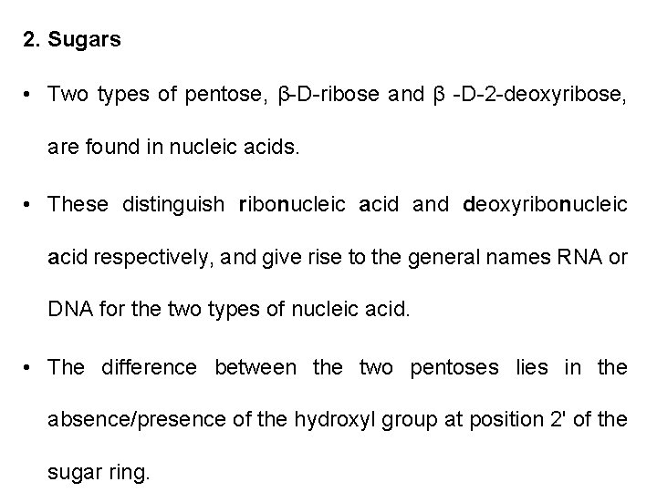 2. Sugars • Two types of pentose, β-D-ribose and β -D-2 -deoxyribose, are found