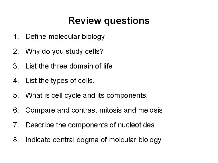 Review questions 1. Define molecular biology 2. Why do you study cells? 3. List