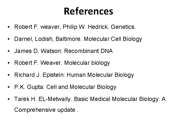 References • Robert F. weaver, Philip W. Hedrick. Genetics. • Darnel, Lodish, Baltimore. Molecular