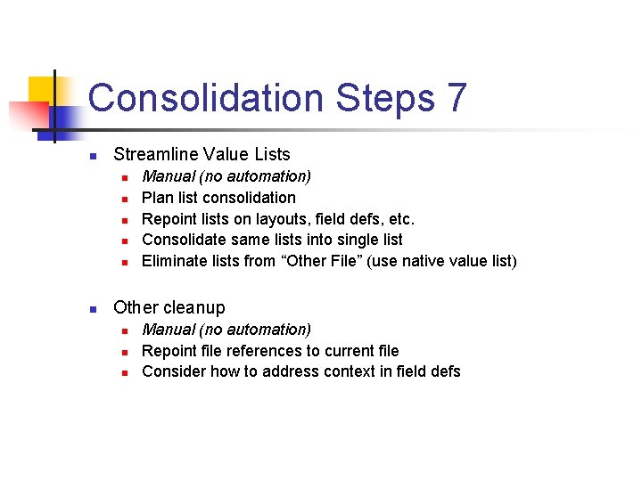 Consolidation Steps 7 n Streamline Value Lists n n n Manual (no automation) Plan