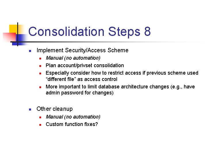 Consolidation Steps 8 n Implement Security/Access Scheme n n n Manual (no automation) Plan