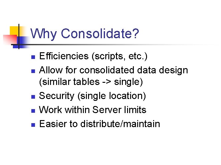 Why Consolidate? n n n Efficiencies (scripts, etc. ) Allow for consolidated data design