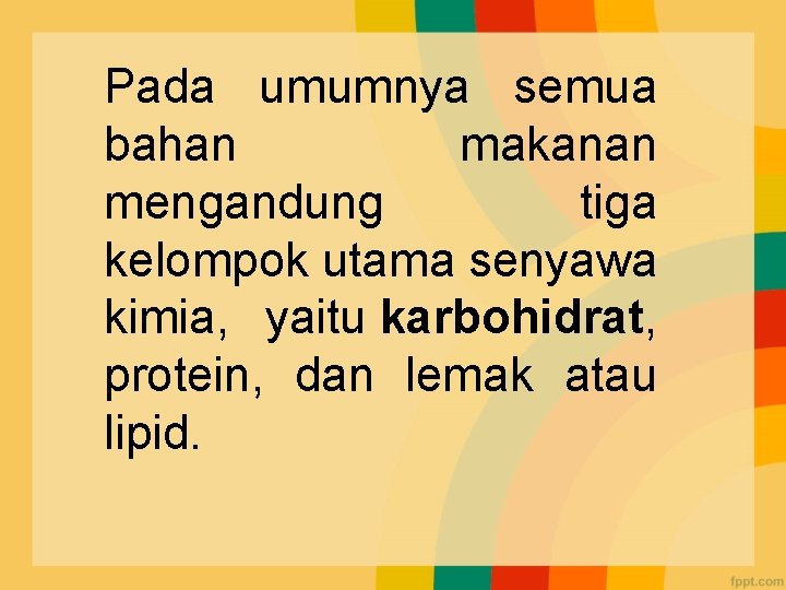 Pada umumnya semua bahan makanan mengandung tiga kelompok utama senyawa kimia, yaitu karbohidrat, protein,