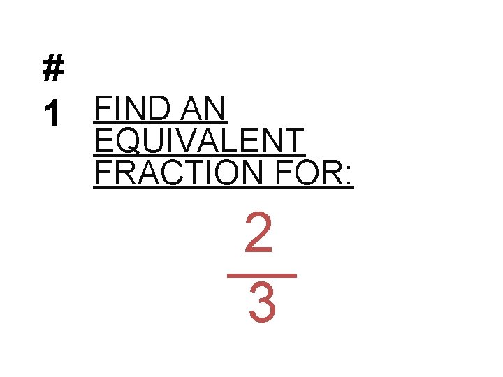# 1 FIND AN EQUIVALENT FRACTION FOR: 2 3 