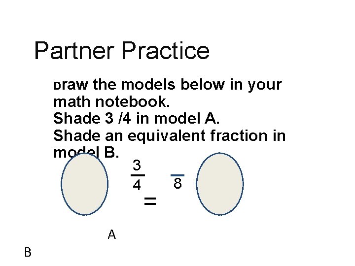 Partner Practice Draw the models below in your math notebook. Shade 3 /4 in