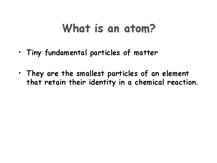 What is an atom? • Tiny fundamental particles of matter • They are the