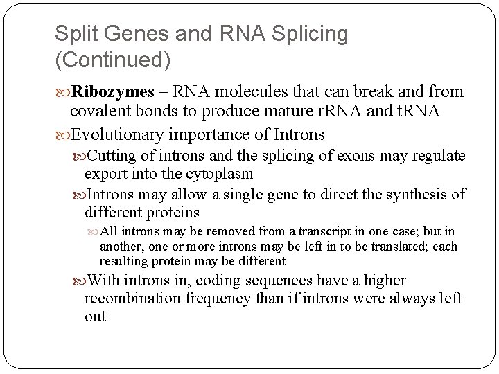 Split Genes and RNA Splicing (Continued) Ribozymes – RNA molecules that can break and