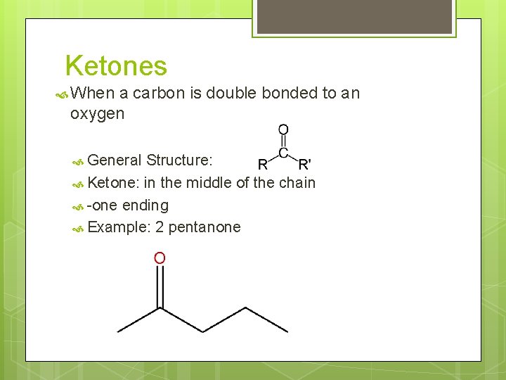 Ketones When a carbon is double bonded to an oxygen General Structure: Ketone: in