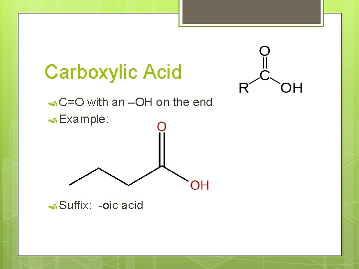 Carboxylic Acid C=O with an –OH on the end Example: Suffix: -oic acid 