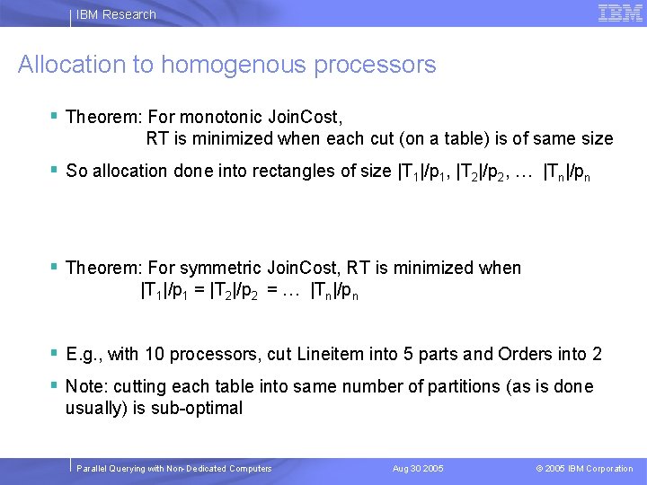 IBM Research Allocation to homogenous processors § Theorem: For monotonic Join. Cost, RT is