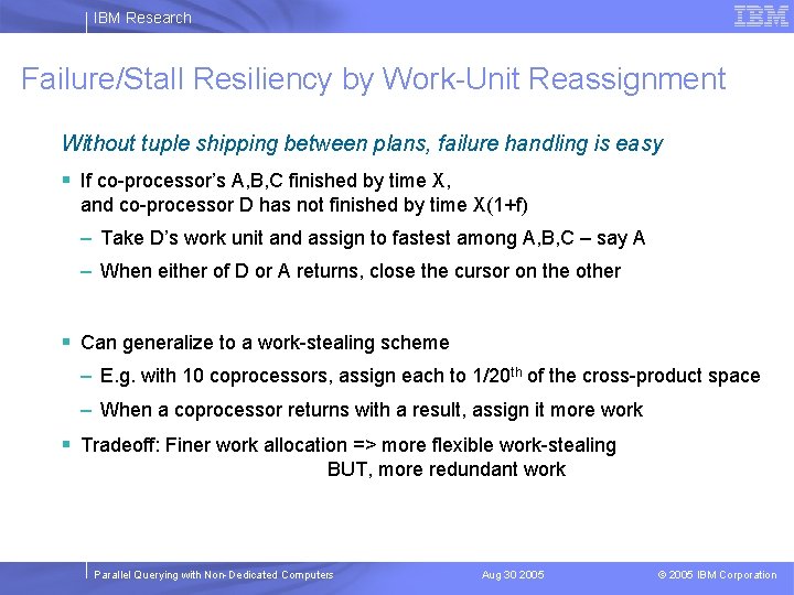 IBM Research Failure/Stall Resiliency by Work-Unit Reassignment Without tuple shipping between plans, failure handling