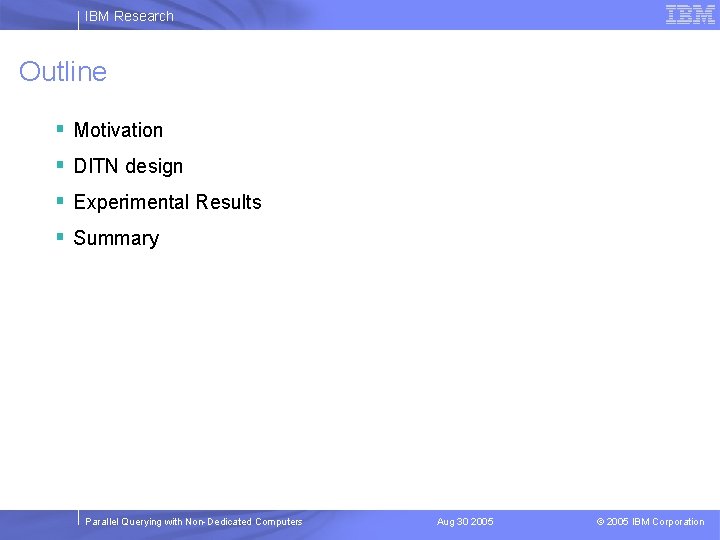 IBM Research Outline § Motivation § DITN design § Experimental Results § Summary Parallel